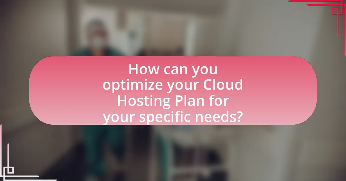 How can you optimize your Cloud Hosting Plan for your specific needs?