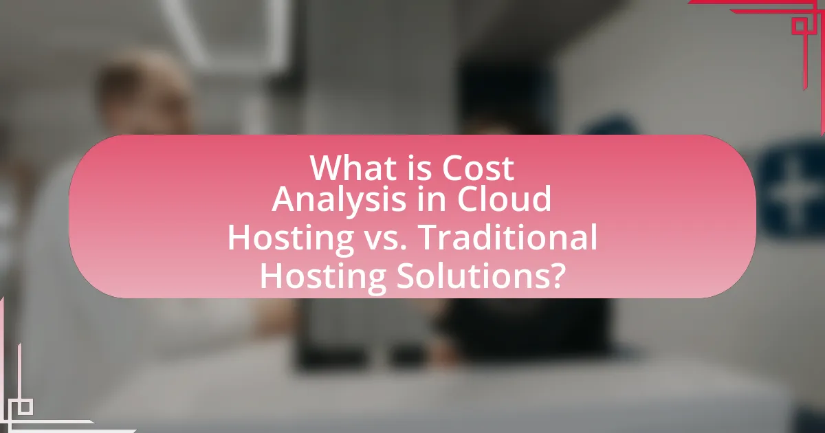 What is Cost Analysis in Cloud Hosting vs. Traditional Hosting Solutions?